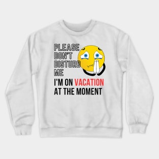 please don't disturb me, I'm on vacation at the moment Crewneck Sweatshirt